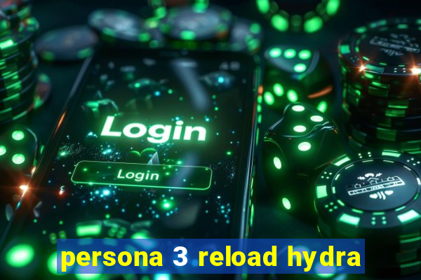 persona 3 reload hydra