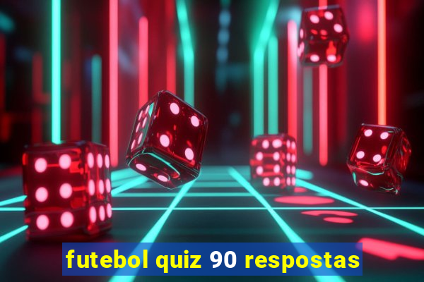 futebol quiz 90 respostas