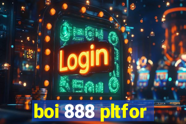 boi 888 pltfor