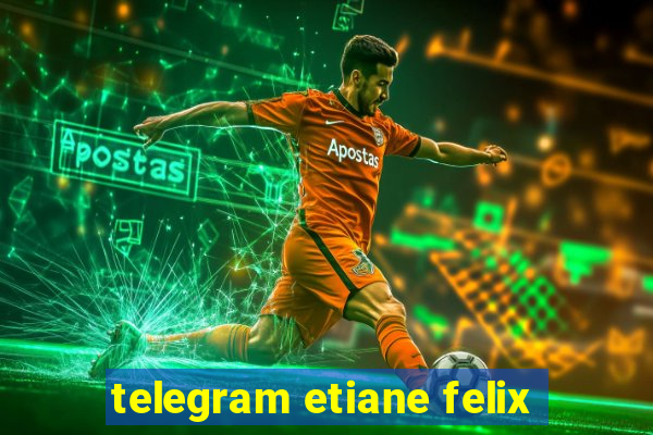 telegram etiane felix