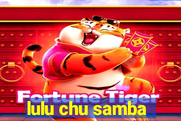 lulu chu samba