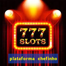 plataforma chefinho 777 bet