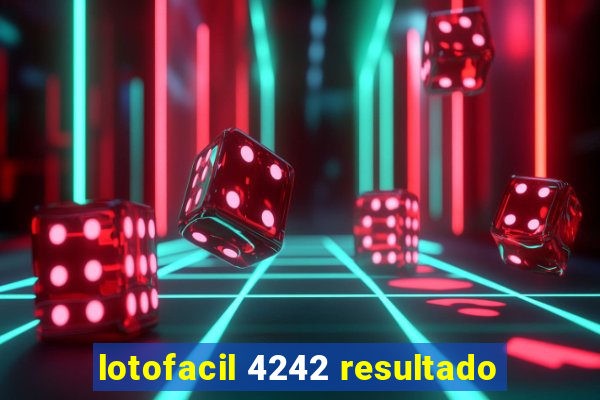 lotofacil 4242 resultado