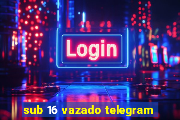 sub 16 vazado telegram