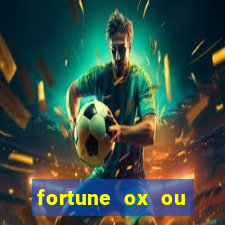 fortune ox ou fortune tiger