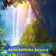 belle bellinha privacy