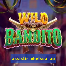 assistir chelsea ao vivo futemax