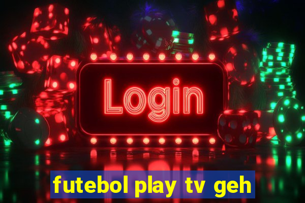 futebol play tv geh