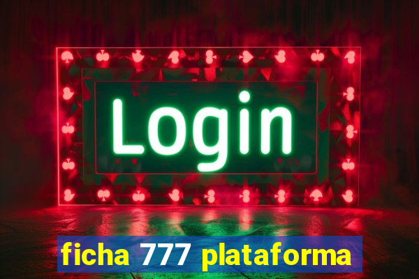 ficha 777 plataforma