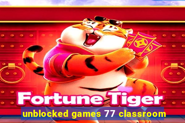 unblocked games 77 classroom