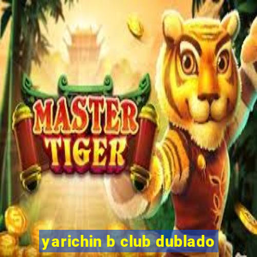 yarichin b club dublado