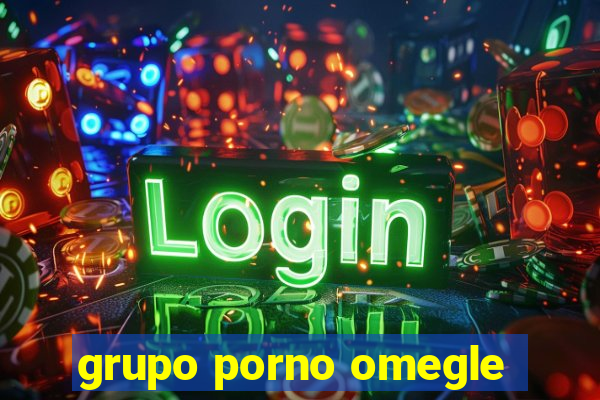 grupo porno omegle