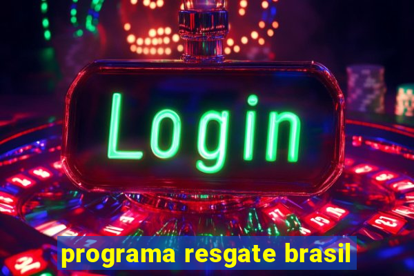 programa resgate brasil