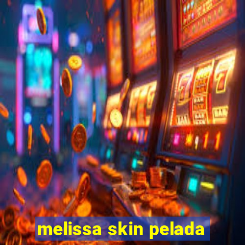 melissa skin pelada