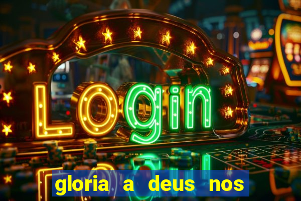 gloria a deus nos altos ceus letra