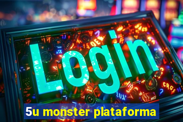 5u monster plataforma