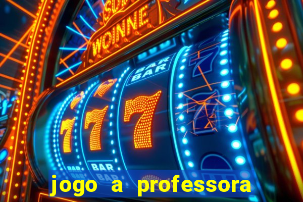 jogo a professora escola legal