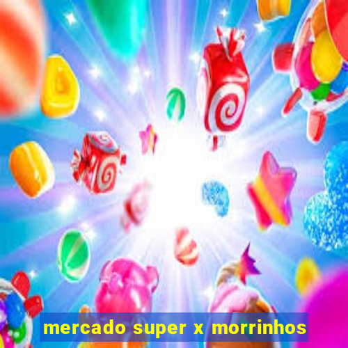 mercado super x morrinhos