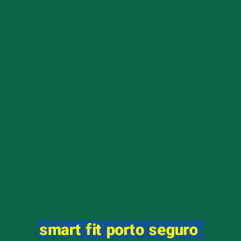 smart fit porto seguro