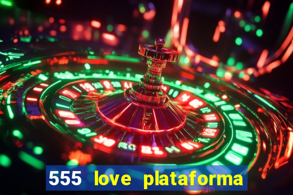 555 love plataforma de jogos