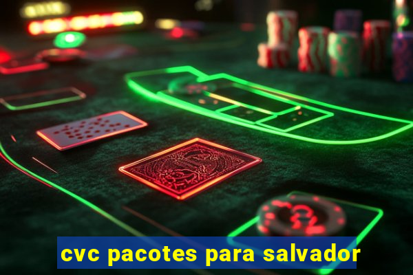 cvc pacotes para salvador