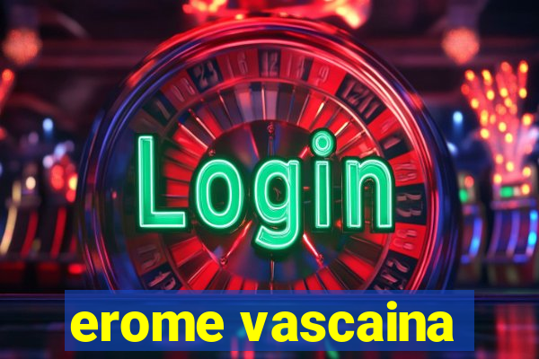 erome vascaina