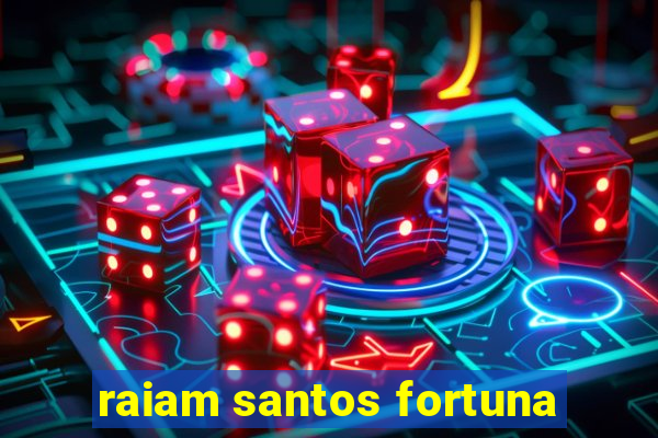 raiam santos fortuna