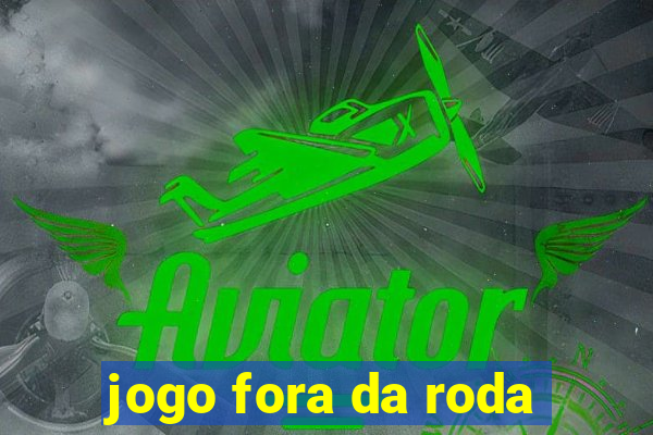 jogo fora da roda