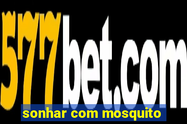 sonhar com mosquito