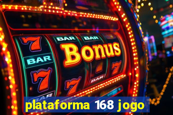 plataforma 168 jogo