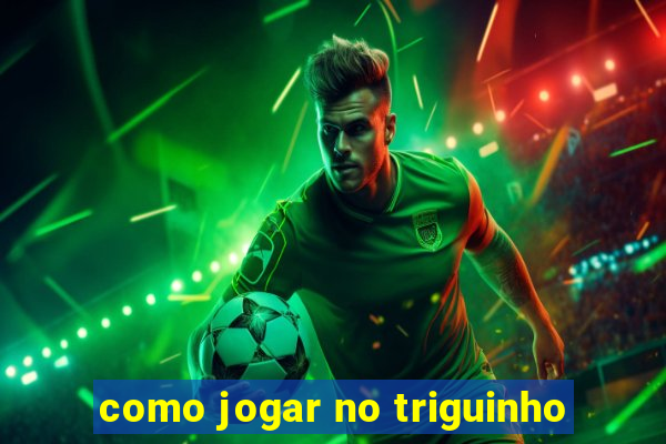 como jogar no triguinho