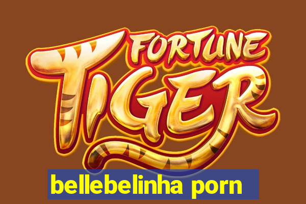 bellebelinha porn