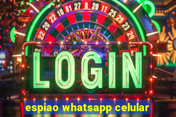 espiao whatsapp celular
