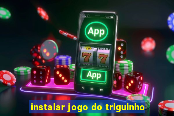 instalar jogo do triguinho