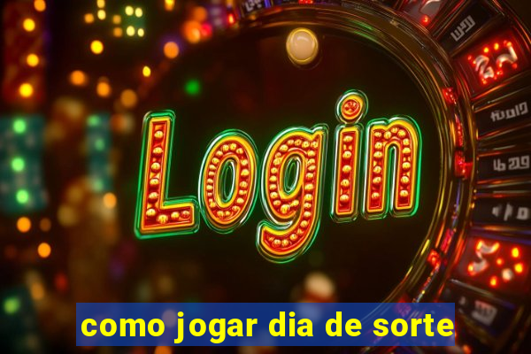 como jogar dia de sorte