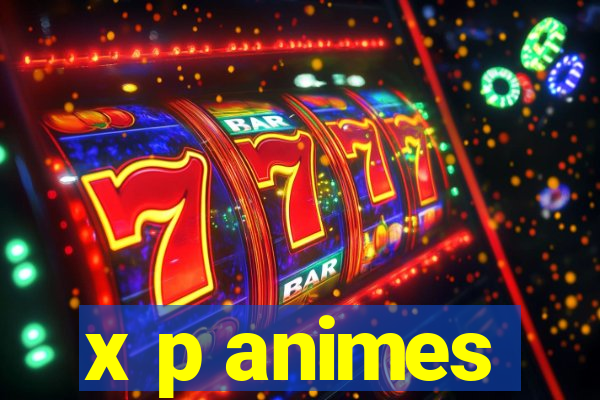 x p animes