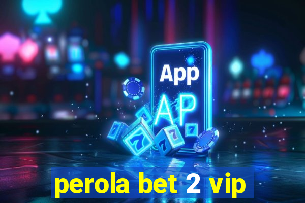perola bet 2 vip