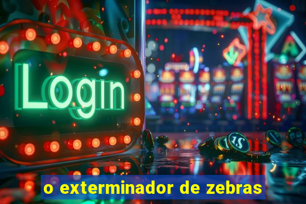 o exterminador de zebras