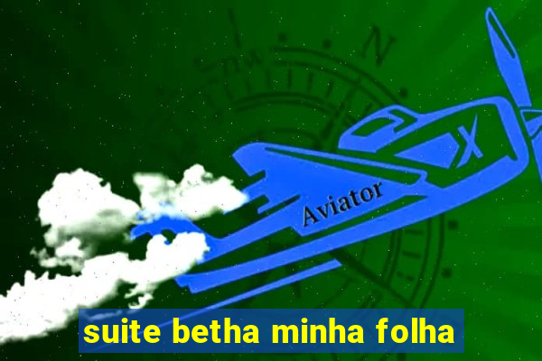 suite betha minha folha