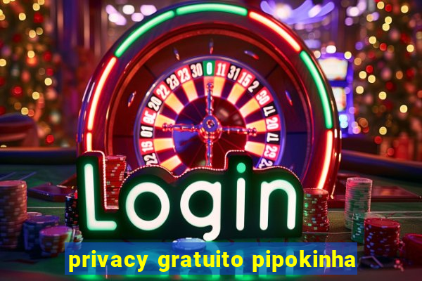 privacy gratuito pipokinha