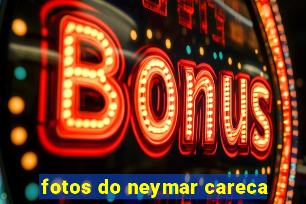 fotos do neymar careca