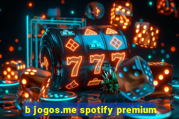 b jogos.me spotify premium