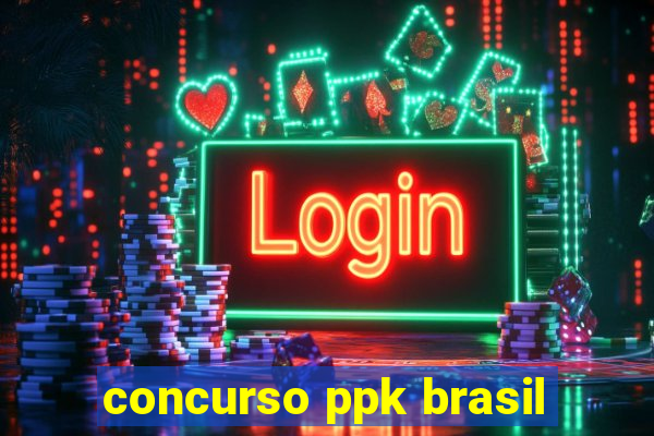 concurso ppk brasil