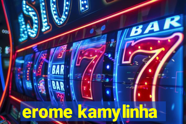 erome kamylinha
