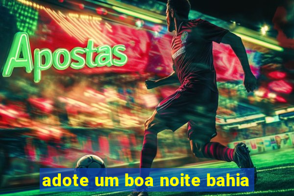 adote um boa noite bahia