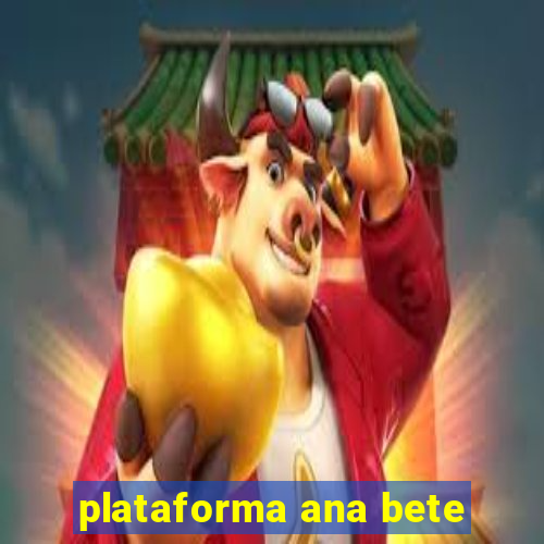 plataforma ana bete