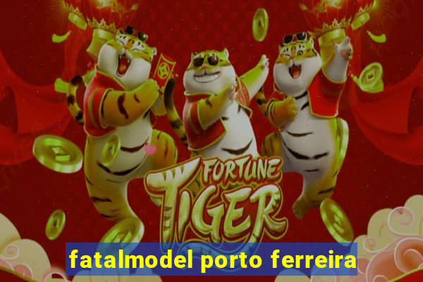 fatalmodel porto ferreira