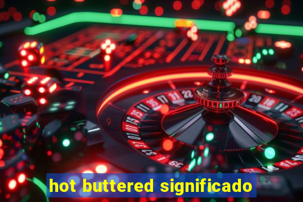 hot buttered significado