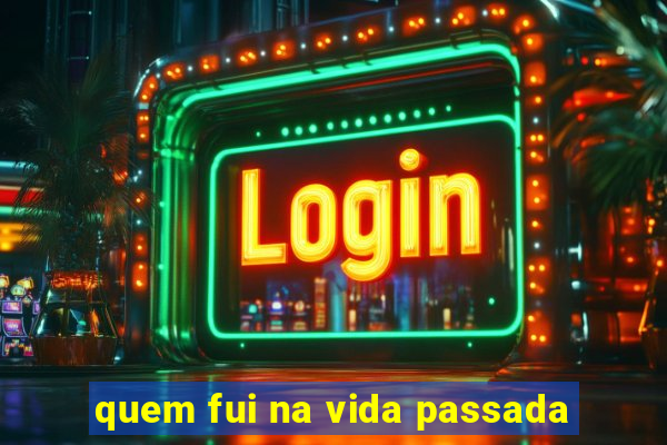 quem fui na vida passada