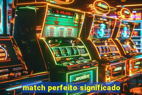 match perfeito significado